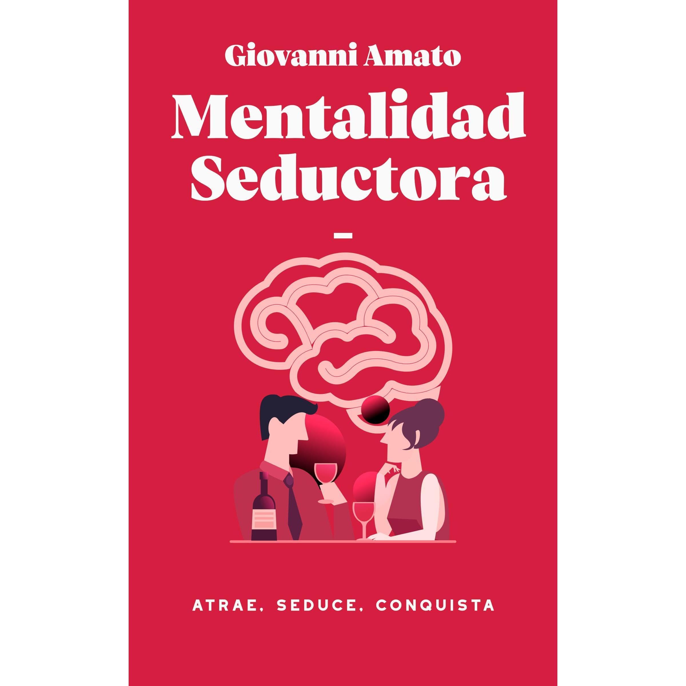 Mentalidad Seductora: Atrae, Seduce, Conquista