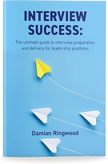 Interview Success: The ultimate guide to interview preparation and delivery for leadership positions