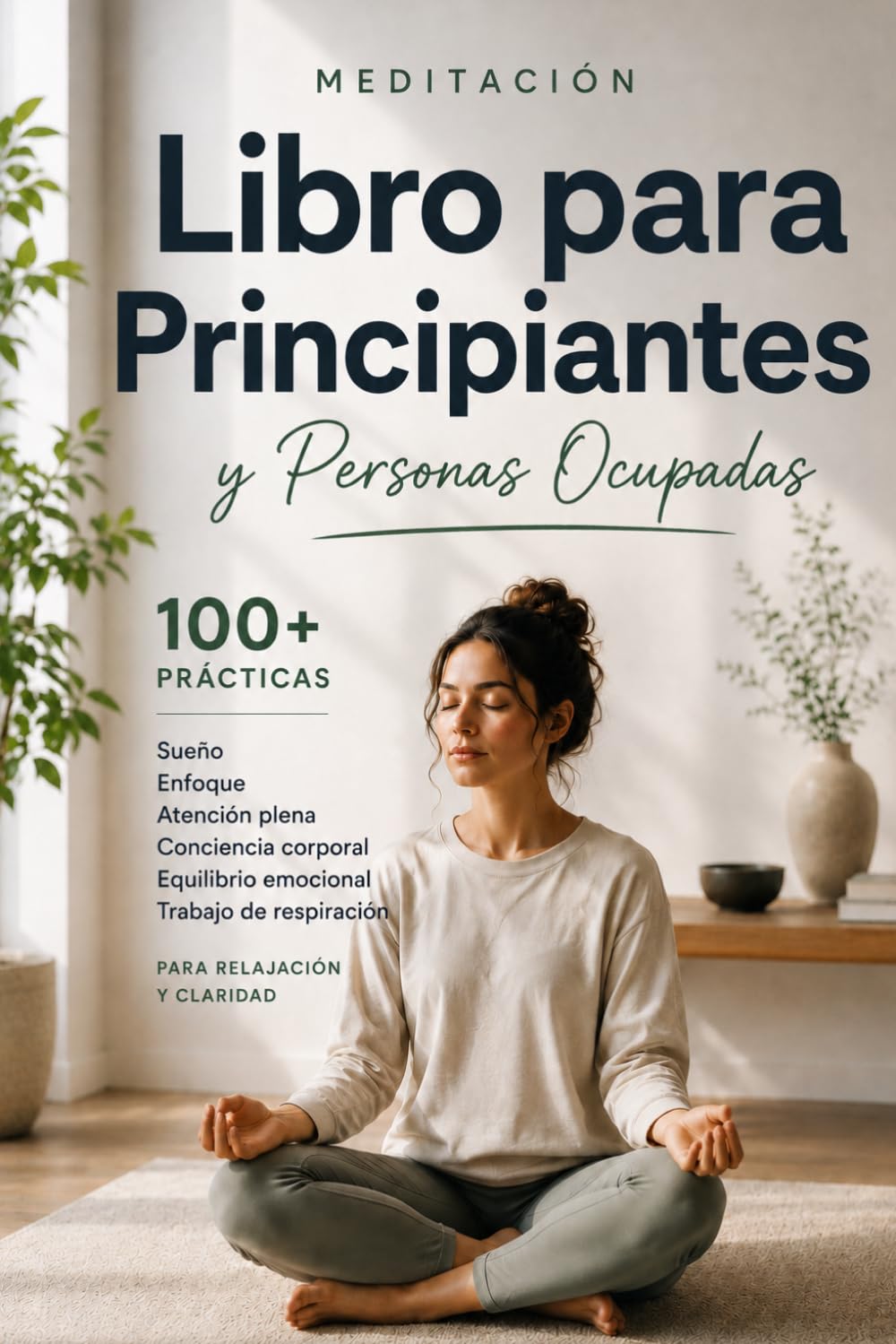 Libro de Meditación para Principiantes y Personas Ocupadas: Más de 100 prácticas para el sueño, la concentración, la atención plena, la conciencia ... para la relajación y la claridad mental
