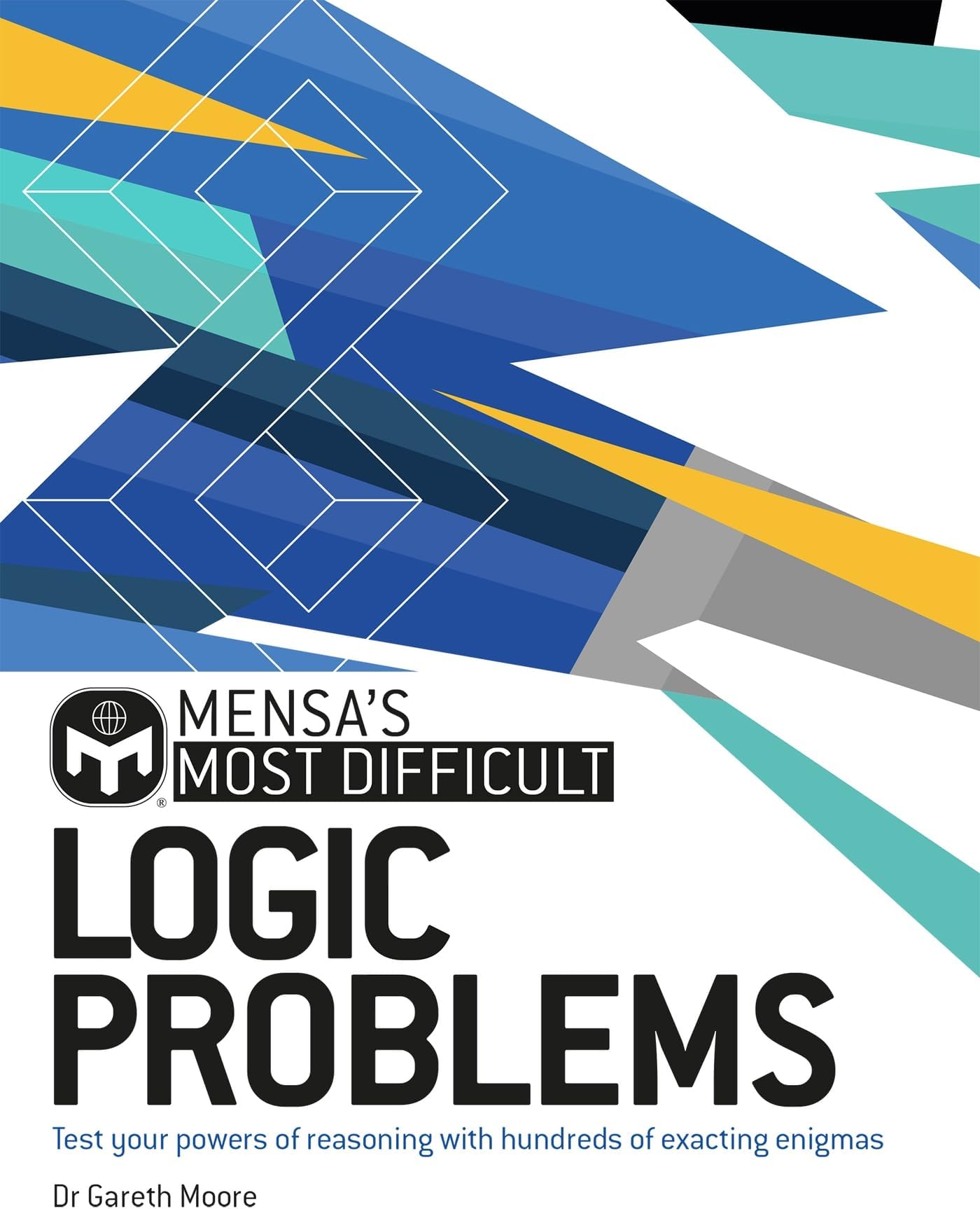 Mensa's Most Difficult Logic Problems: Test your powers of reasoning with exacting enigmas