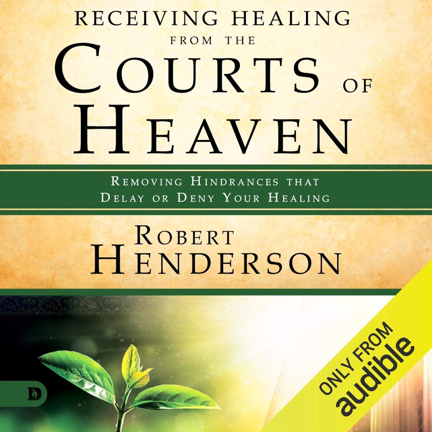Receiving Healing from the Courts of Heaven: Removing Hindrances That Delay or Deny Healing