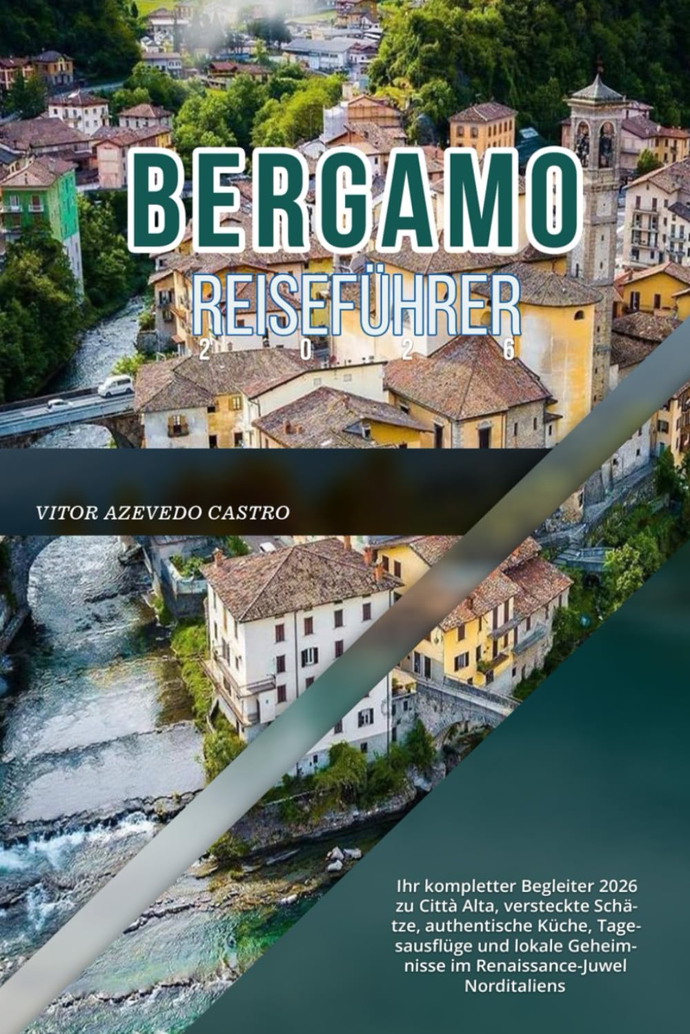 BERGAMO REISEFÜHRER 2026: Ihr kompletter Begleiter 2026 zu Città Alta, versteckte Schätze, authentische Küche, Tagesausflüge und lokale Geheimnisse im Renaissance-Juwel Norditaliens