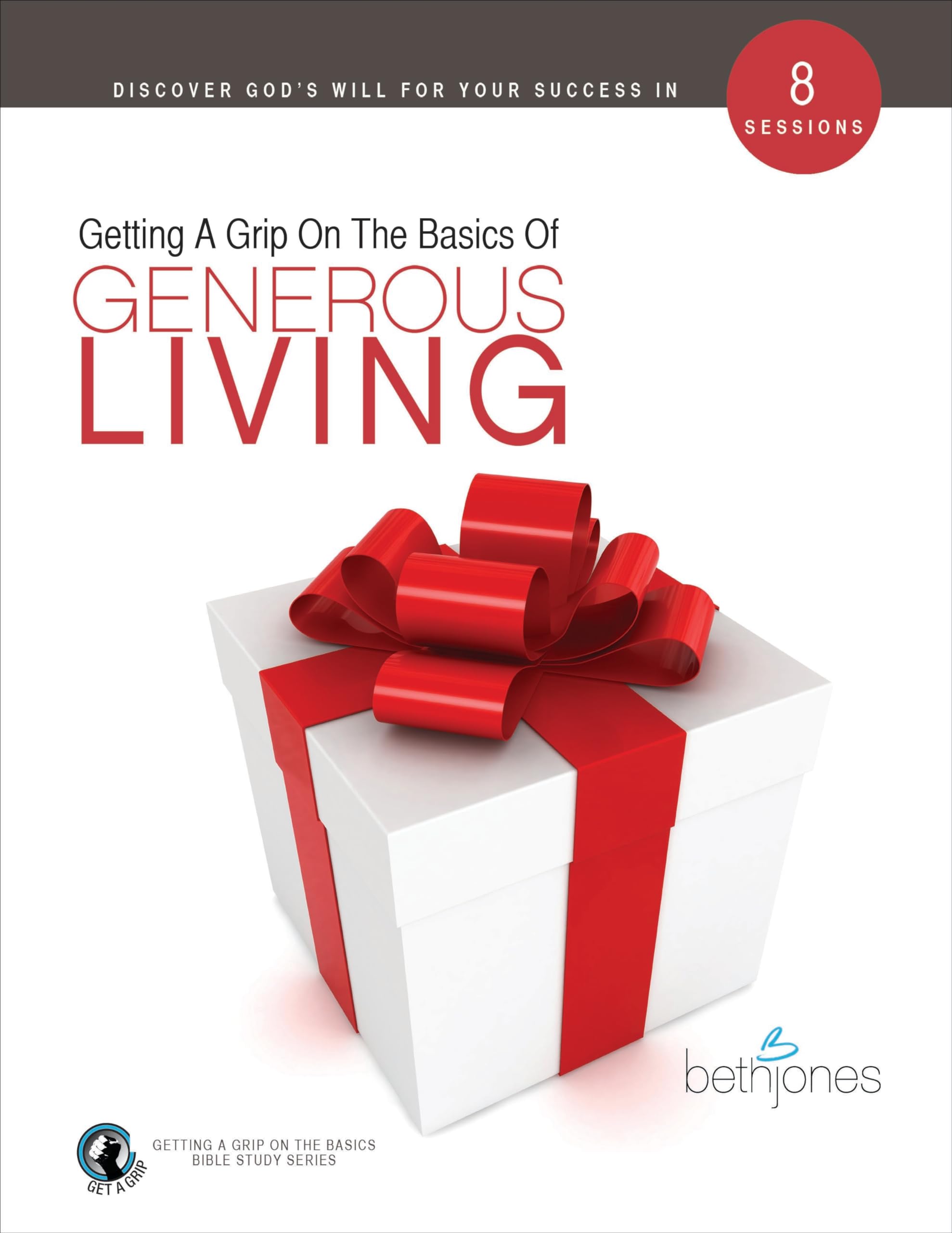 Getting A Grip on the Basics of Generous Living (The Basics With Beth Bible Study Series)