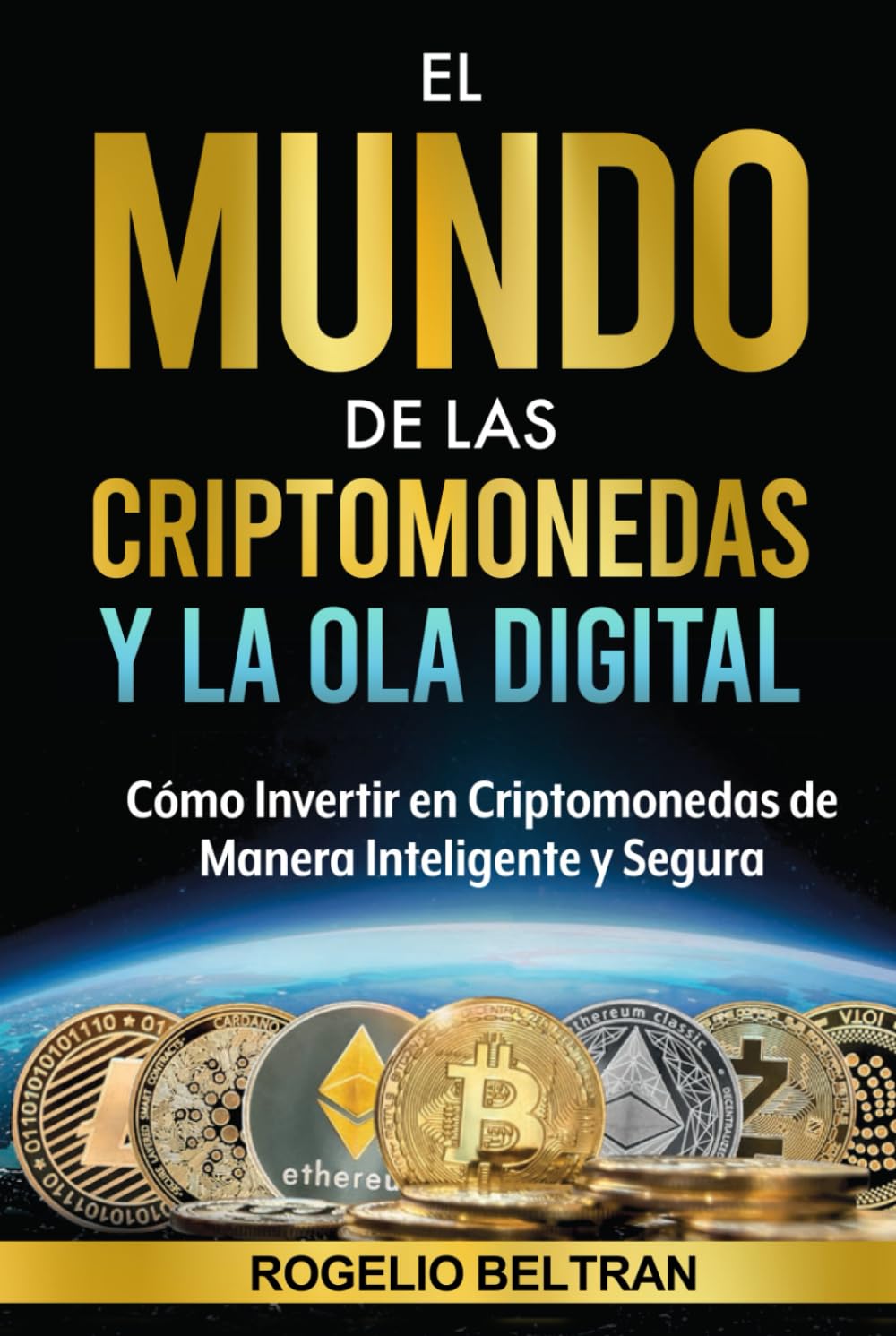 EL MUNDO DE LAS CRIPTOMONEDAS Y LA OLA DIGITAL: Cómo Invertir en  Criptomonedas de Manera Inteligente y Segura : Beltran, Rogelio: Amazon.es:  Libros
