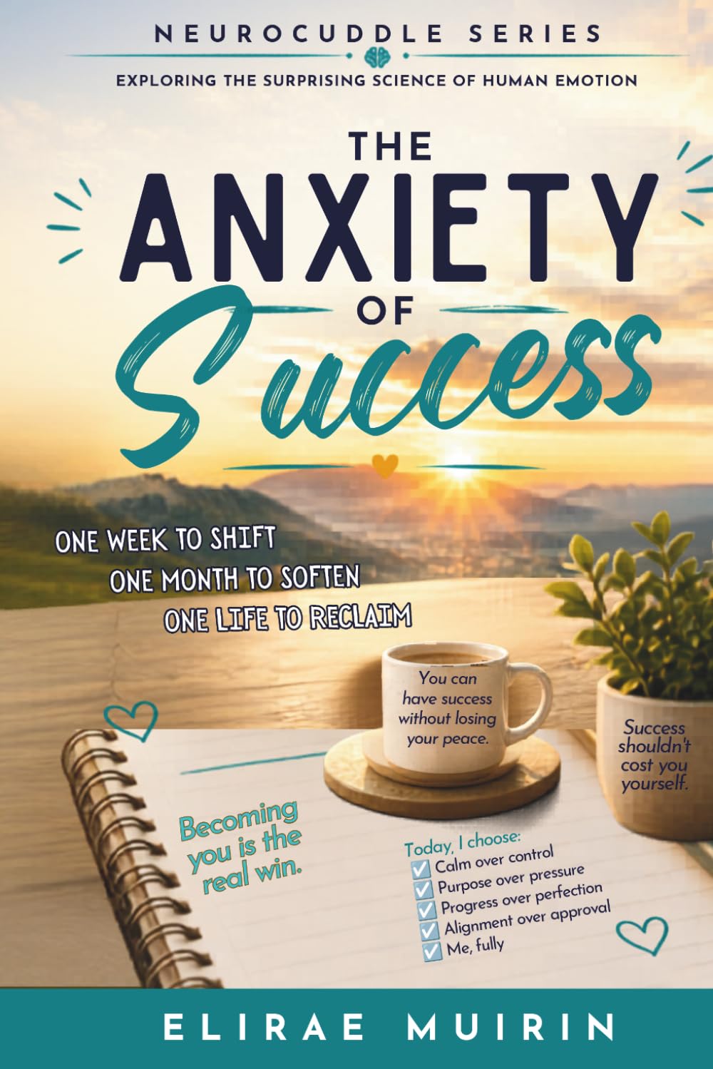 The Anxiety of Success: One Week to Shift, One Month to Soften, One Life to Reclaim (The Neurocuddle Series Exploring the Hidden Psychology of Human Emotion)