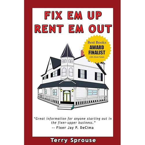 Fix 'em Up, Rent 'em Out: How to Start Your Own House Fix-up & Rental Business in Your Spare Time; or, Investing in Real Estate and Creating Wealth with Fixer-Upper Houses