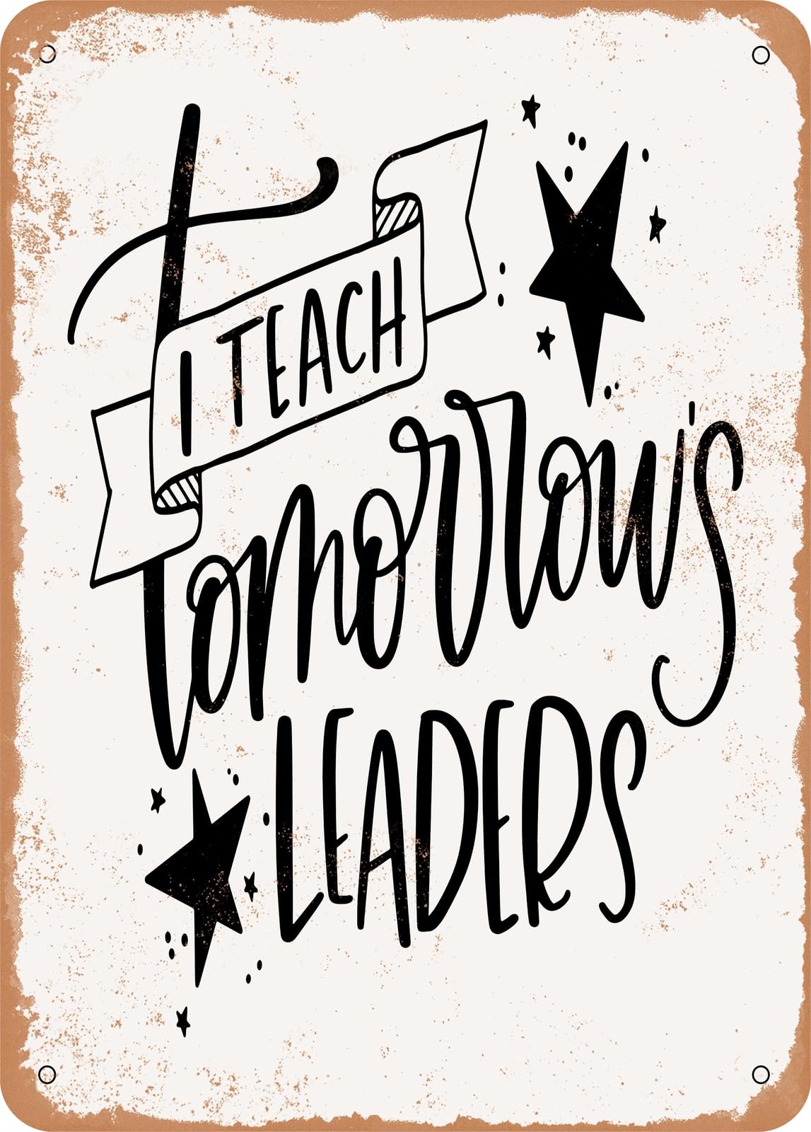 Metal Sign - I Teach tomorrows Leaders - Vintage Rusty Look home decor