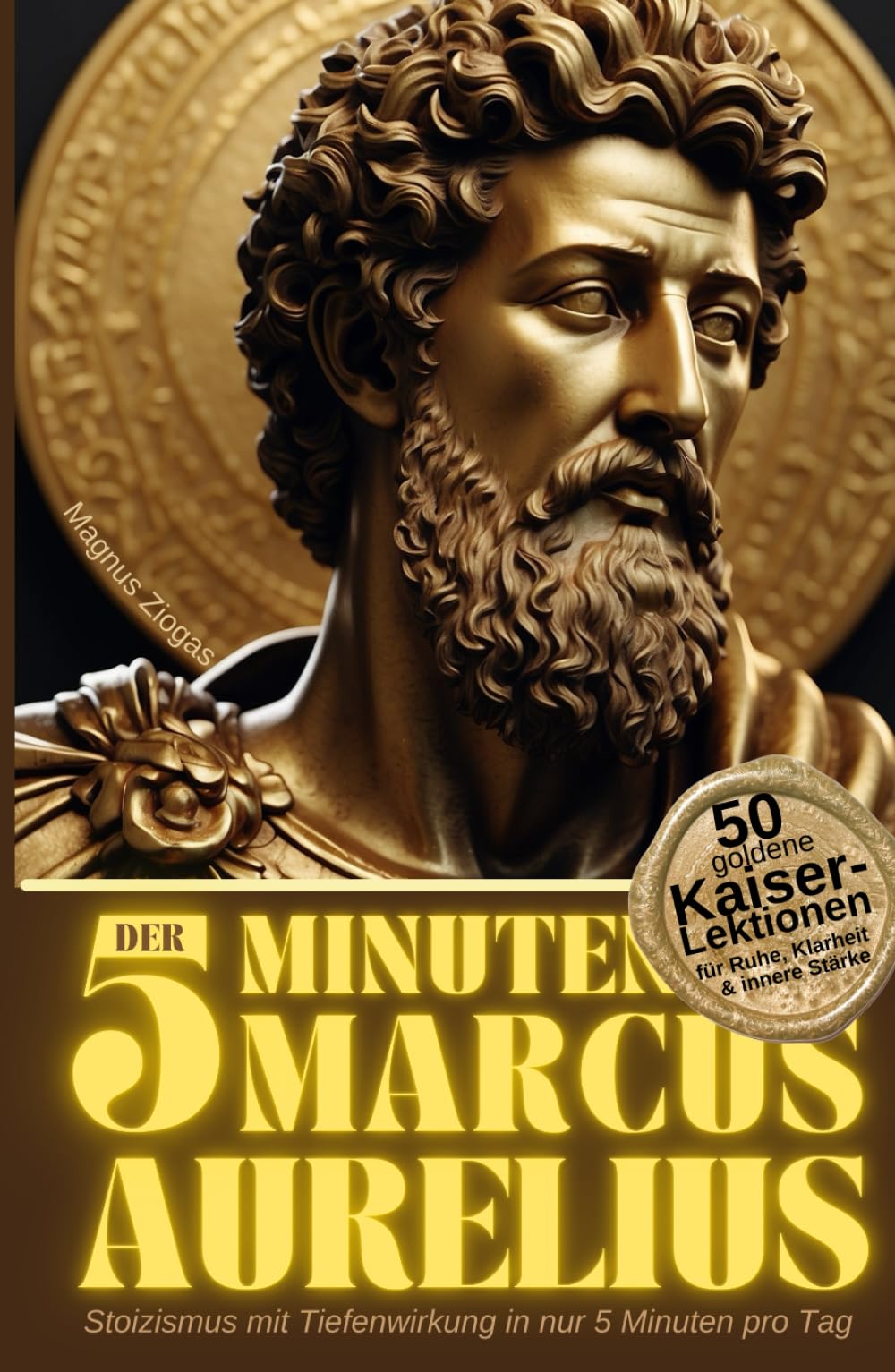 Der 5-Minuten Marcus Aurelius: 50 goldene Kaiser-Lektionen für Ruhe, Klarheit & innere Stärke – Stoizismus mit Tiefenwirkung in nur 5 Minuten pro Tag (Stoische Lebenskunst)