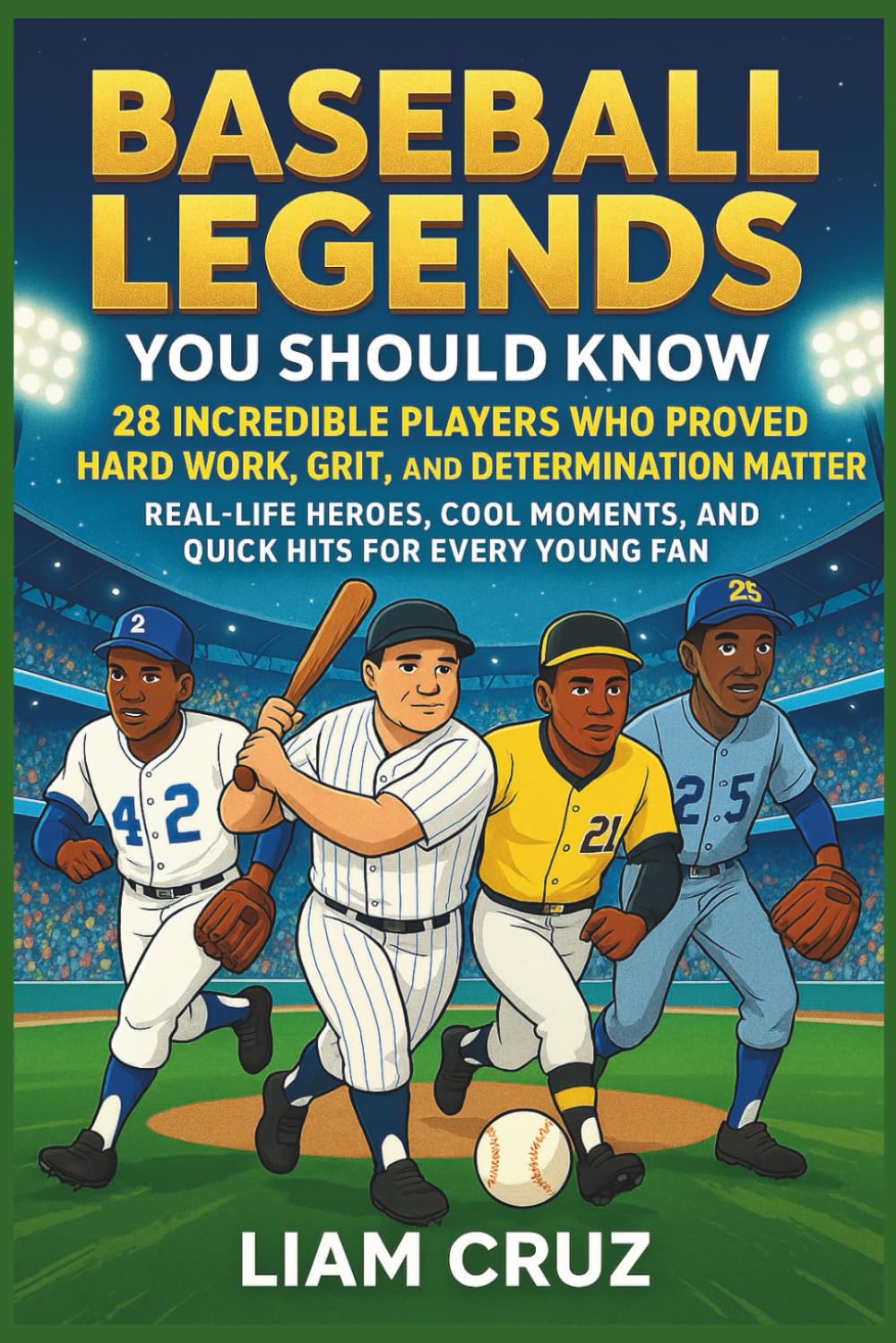 Baseball Legends You Should Know: 28 Incredible Players Who Proved Hard Work, Grit, and Determination Matter: Real-Life Heroes, Cool Moments, and ... Favorite Athletes, Leaders, and Inventors)