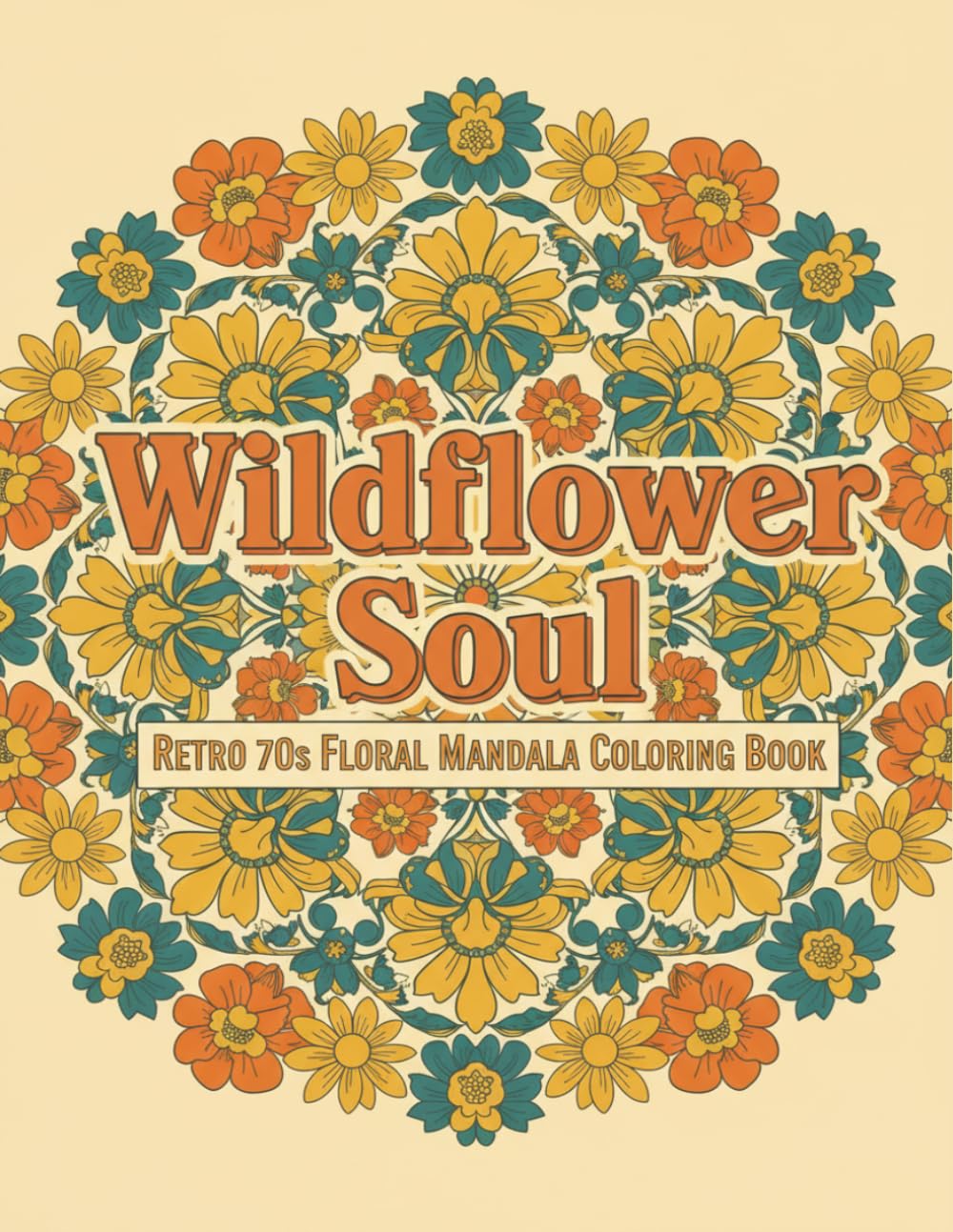 Wildflower Soul: Retro 70s Floral Mandala Coloring Book: Hippie-Chic Bohemian Wildflower Patterns for Mindfulness, Stress Relief, and Creative Relaxation