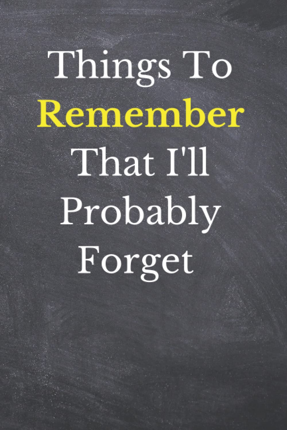 Things to Remember That I'll Probably Forget: Notebook For Forgetful People Funny Journal Stuff I Can't Remember Diary Gifts For Forgetful People, ... keeper organizer tracker, lined college ruled