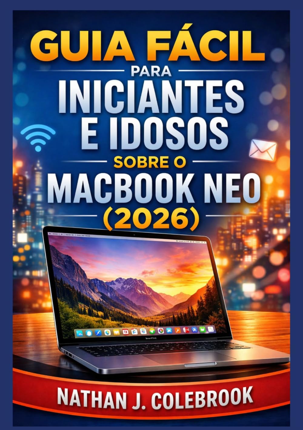 Guia fácil para iniciantes e idosos sobre o MacBook Neo (2026): Um guia claro e prático para configuração, recursos essenciais, conceitos básicos do ... Produtos Inteligentes de Nathan J. Colebrook)