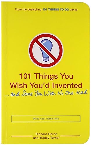 101 Things You Wish You'd Invented ... and Some You Wish No One H
