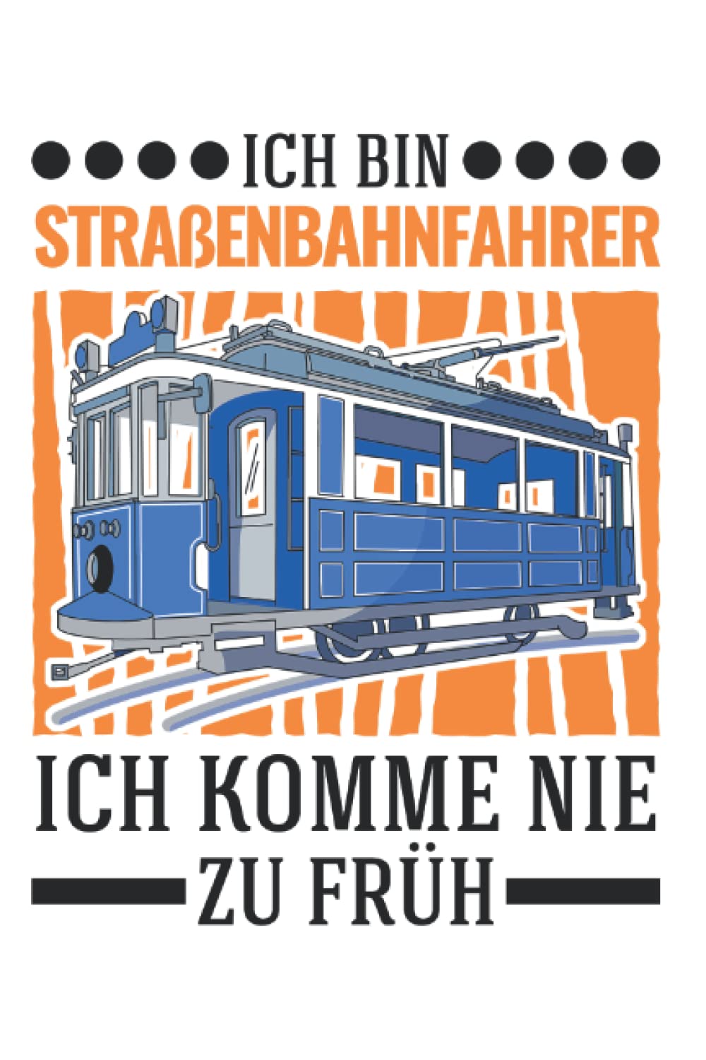 Straßenbahn Notizbuch: Ich bin Straßenbahnfahrer Ich komme nie zu früh / 6x9 Zoll / 120 linierte Seiten (German Edition)