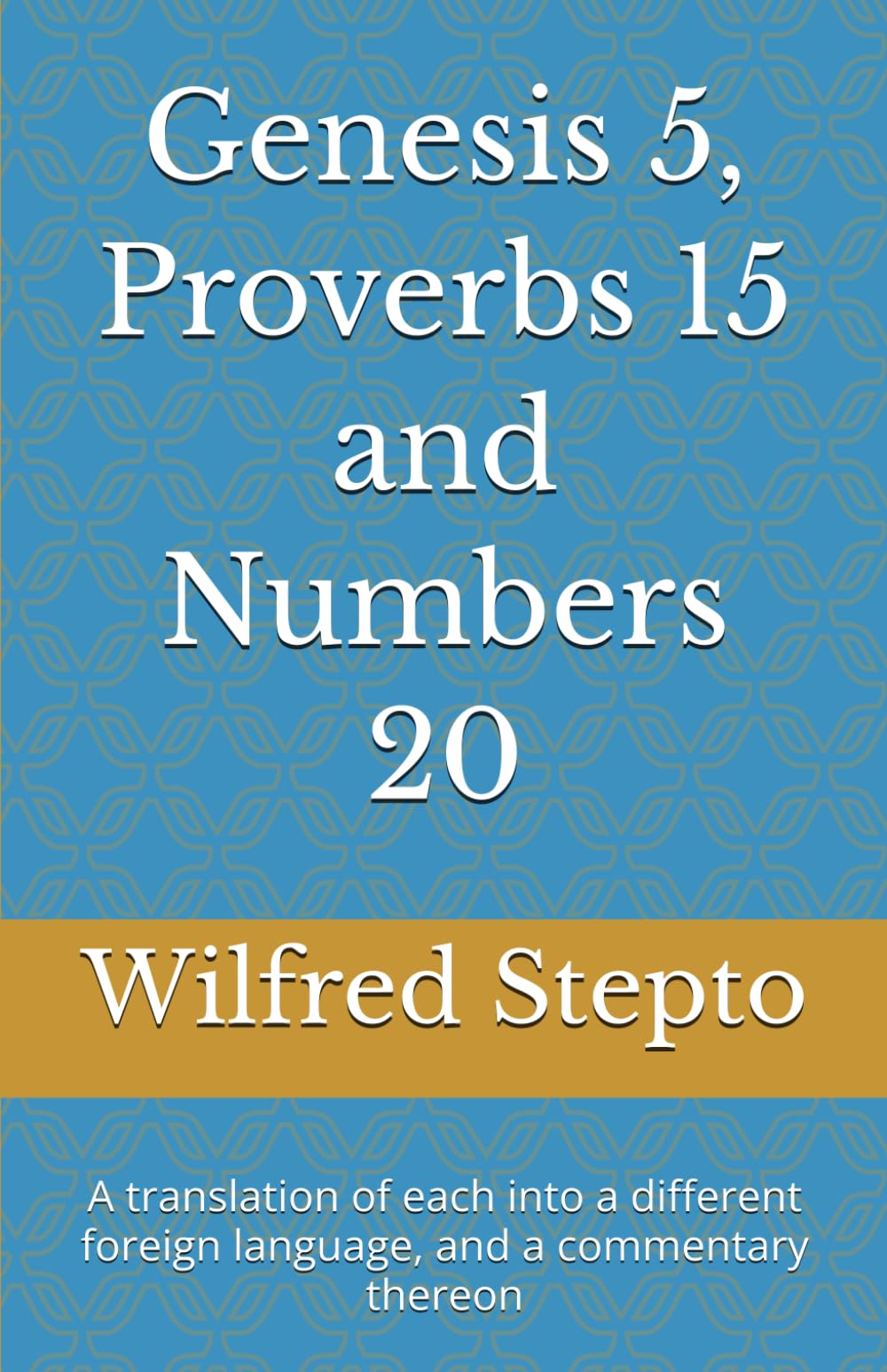Genesis 5, Proverbs 15 and Numbers 20: A translation of each into a different foreign language, and a commentary thereon