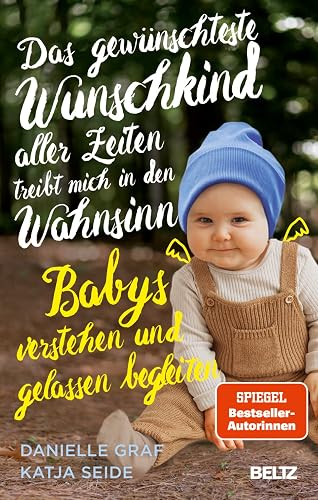 Das gewünschteste Wunschkind aller Zeiten treibt mich in den Wahnsinn: Babys verstehen und gelassen begleiten