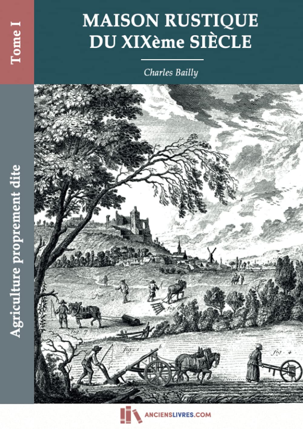 Maison rustique du XIXe siècle-Tome I-Agriculture proprement dite: encyclopédie d'agriculture pratique