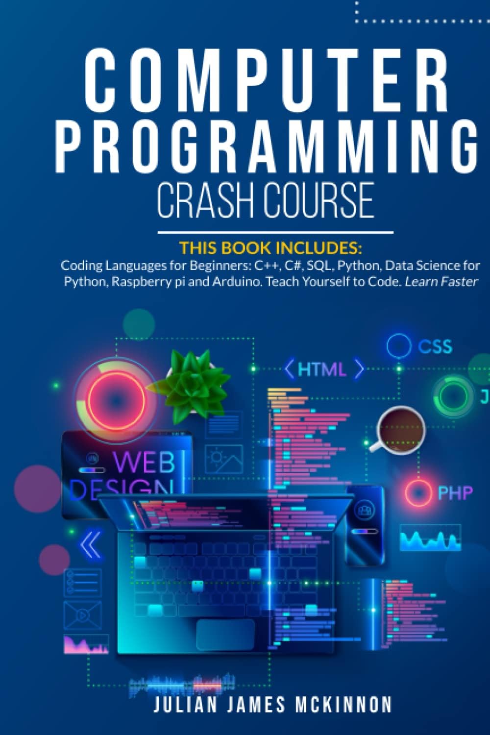 Computer Programming Crash Course: 7 Books in 1- Coding Languages for Beginners: C++, C#, SQL, Python, Data Science for Python, Raspberry pi and Arduino. Teach Yourself to Code. Learn Faster.