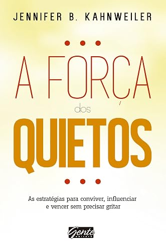 A força dos quietos: As estratégias para conviver, influenciar e vencer sem precisar gritar
