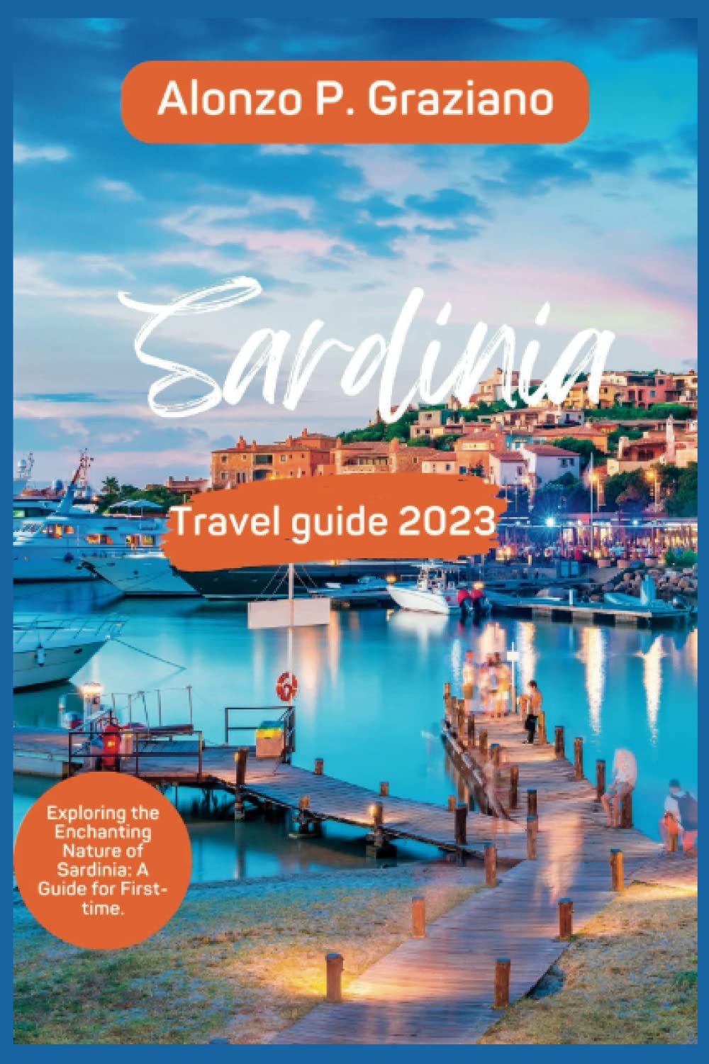 Sardinia Travel Guide 2023: Exploring the Enchanting City of Sardinia: A Guide for First-time. (Tour with Alonzo)