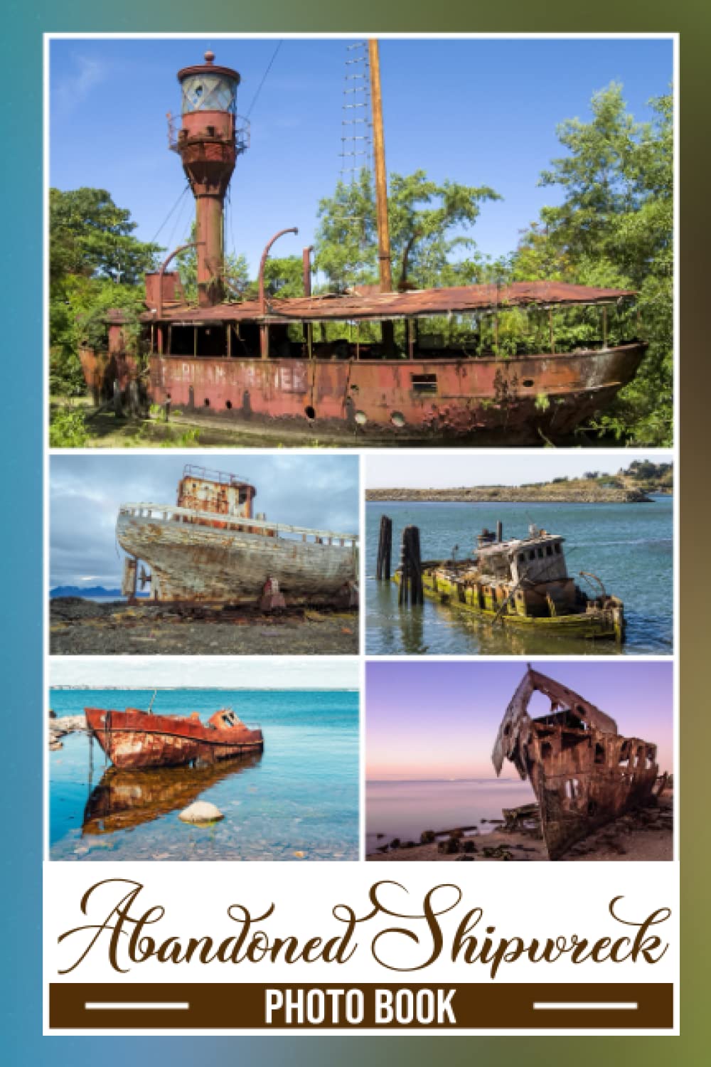 Abandoned Shipwreck Photo Book: Intriguing Images Of Haunting Ships For Relaxation And Relieving Stress | Perfect Gift For Special Occasions