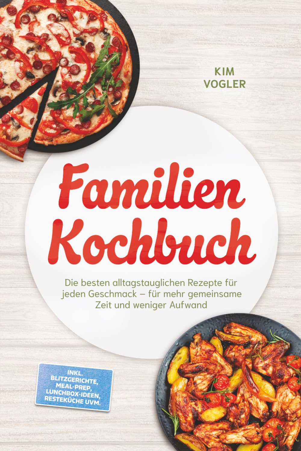 Familien Kochbuch: Die besten alltagstauglichen Rezepte für jeden Geschmack – für mehr gemeinsame Zeit und weniger Aufwand – inkl. Blitzgerichte, Meal-Prep, Lunchbox-Ideen, Resteküche uvm.
