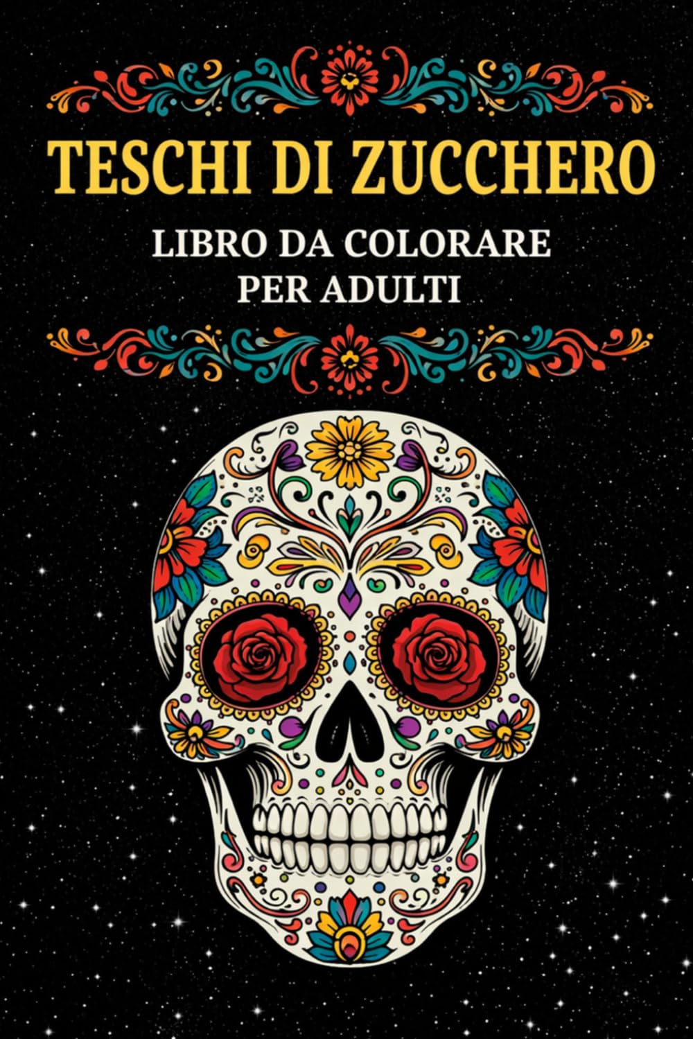 Teschi di Zucchero – Libro da Colorare per Adulti: 25 disegni dettagliati ispirati al Giorno dei Morti | Relax, creatività e antistress per adulti