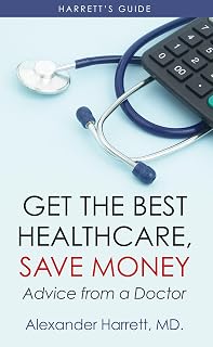 GET THE BEST HEALTHCARE, SAVE MONEY: Advice from a Doctor (HARRETT`S GUIDE)
