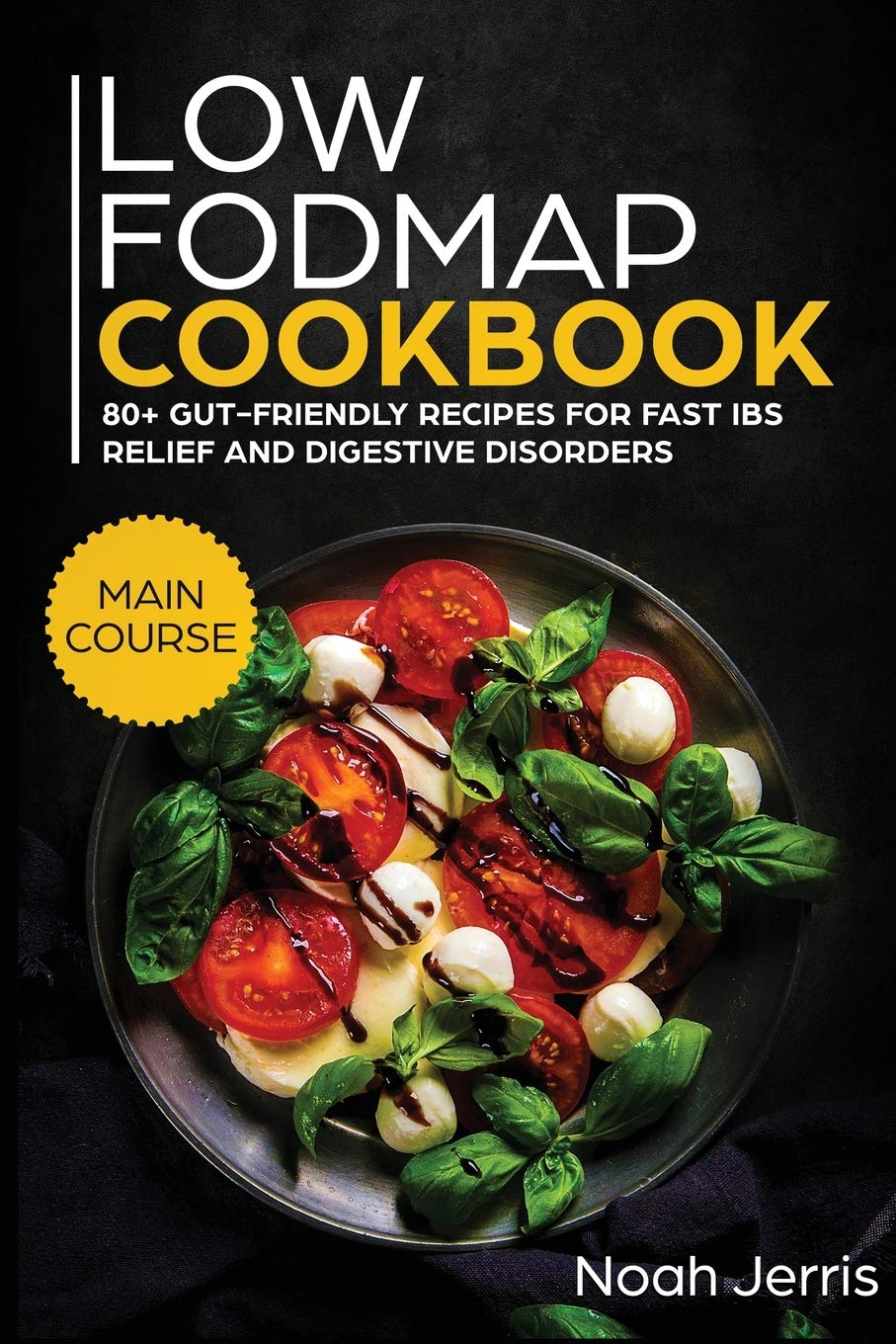 Low-FODMAP Cookbook: MAIN COURSE - 80+ Gut-Friendly Recipes for Fast IBS Relief and Digestive Disord