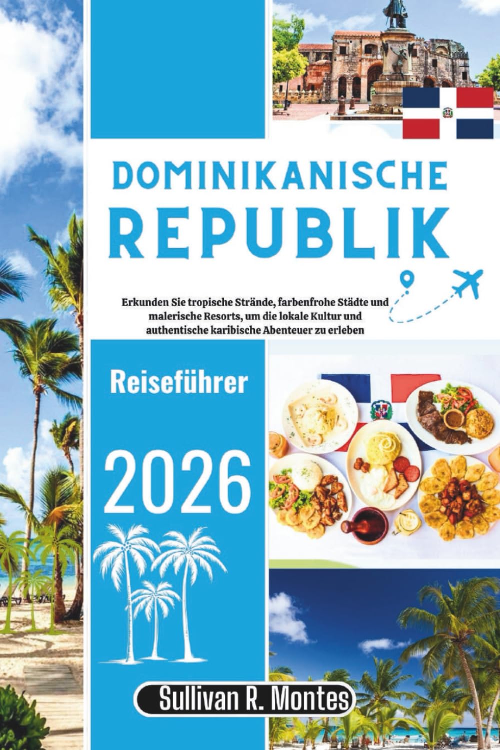 Dominikanische Republik Reiseführer 2026: Erkunden Sie tropische Strände, farbenfrohe Städte und malerische Resorts, um die lokale Kultur und ... zu erleben (Karibik-Explorer-Reiseserie)
