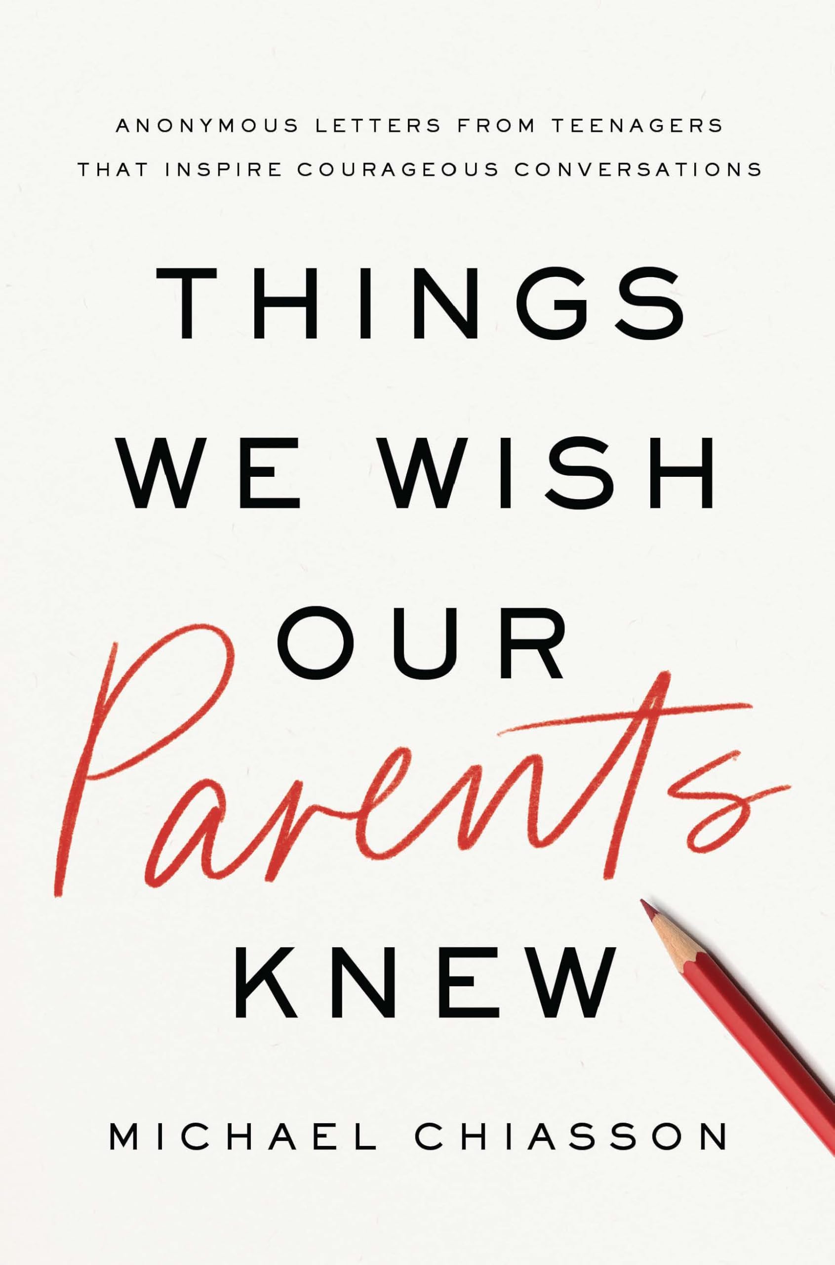 Things We Wish Our Parents Knew: Anonymous Letters from Teenagers That Inspire Courageous Conversations
