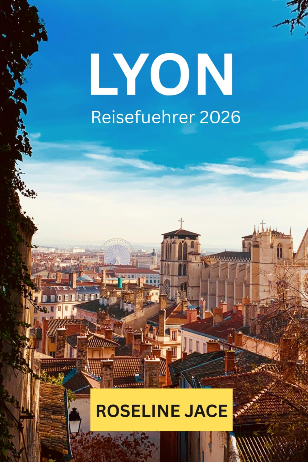 Lyon Reiseführer 2026: Der vollständige Guide für Gastronomie, Sehenswürdigkeiten, Kultur und geheime Orte