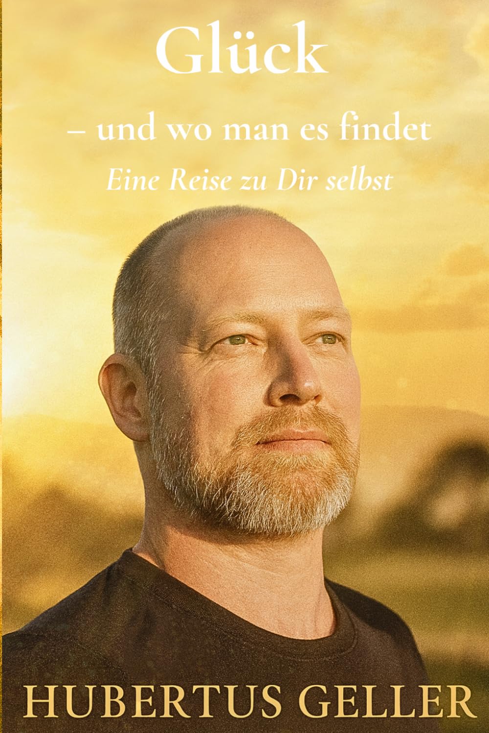 Glück – und wo man es findet: Eine Reise zu Dir selbst