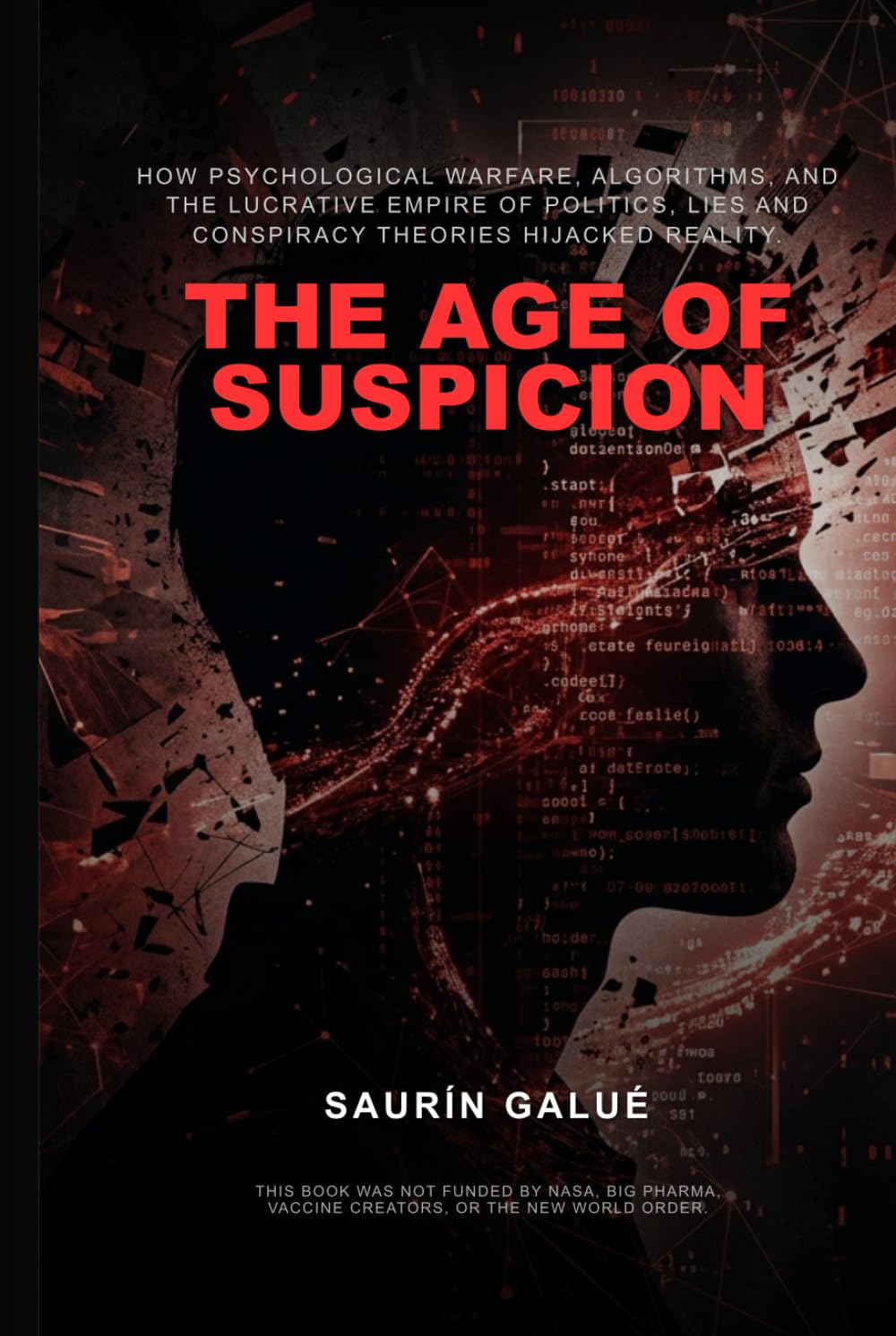 The Age of Suspicion: How Psychological Warfare, Algorithms, and the Lucrative Empire of Politics, Lies and Conspiracy Theories Hijacked Reality