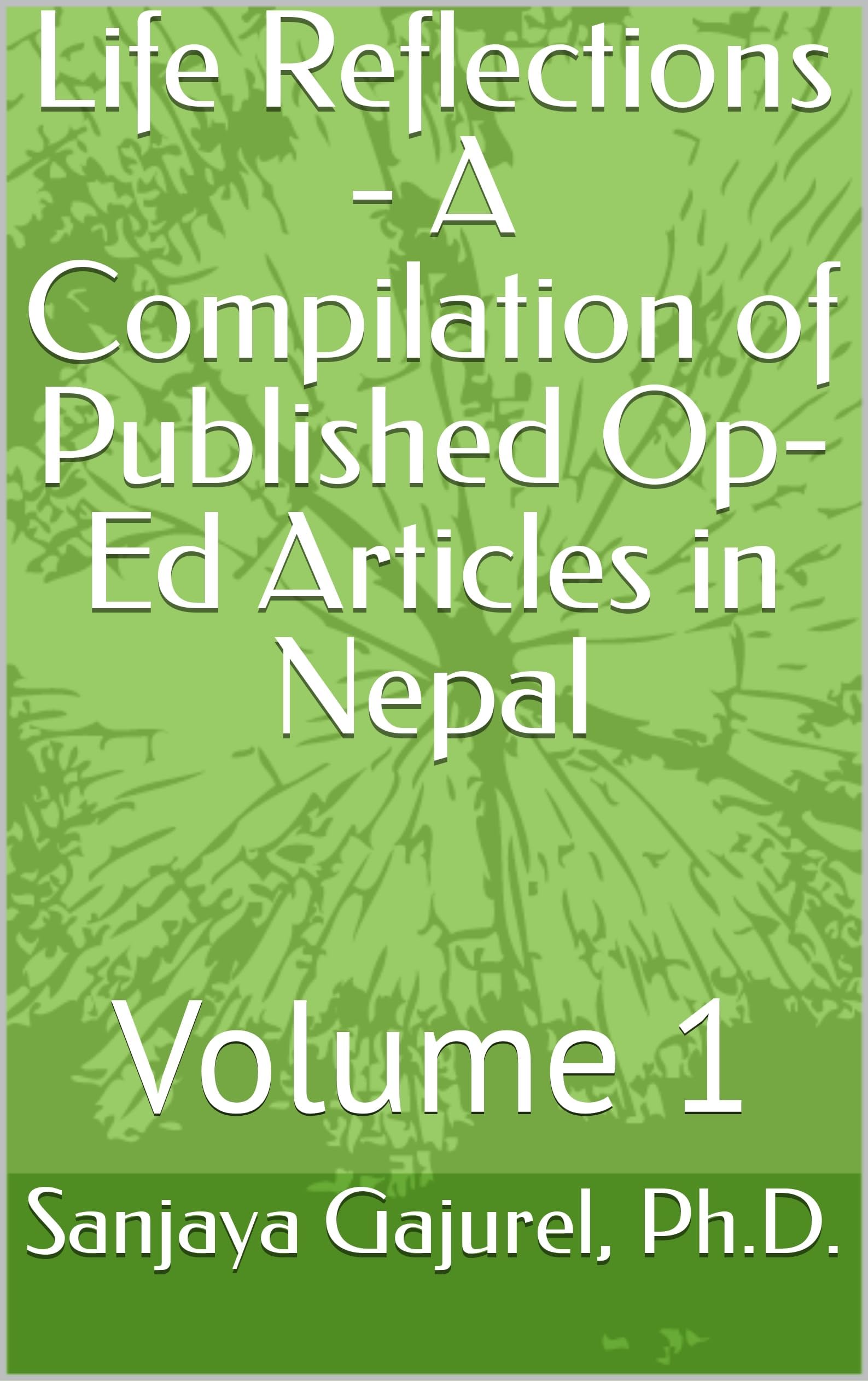Life Reflections - A Compilation of Published Op-Ed Articles in Nepal: Volume 1