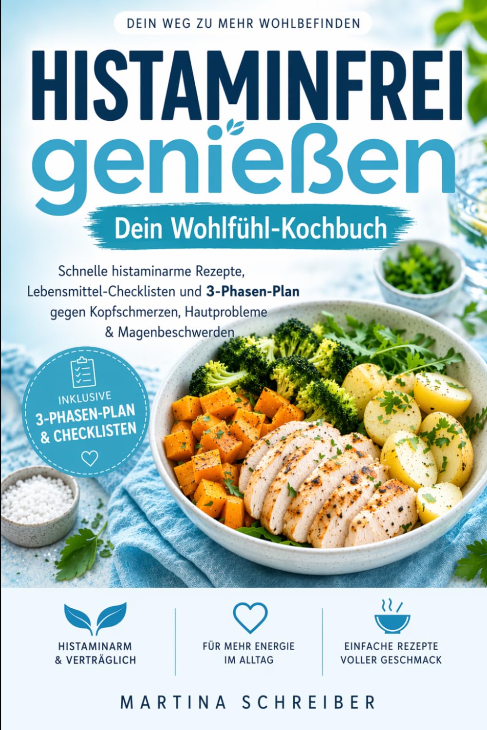 Histaminfrei genießen – Dein Wohlfühl-Kochbuch: Schnelle histaminarme Rezepte, Lebensmittel-Checklisten und 3-Phasen-Plan gegen Kopfschmerzen, Hautprobleme & Magenbeschwerden
