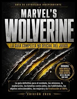 Marvels Wolverine La gu a completa no oficial del juego La gu a definitiva para el combate, las misiones, la exploraci n, las batallas contra ... las mejoras y la finalizaci n al 100%