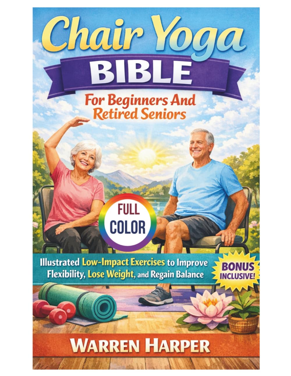 Chair Yoga Bible For Beginners And Retired Seniors (FULL COLOR): Illustrated Low-Impact Exercises to Improve Flexibility, Lose Weight, and Regain Balance