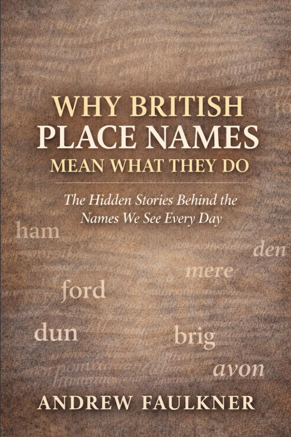 Why British Place Names Mean What They Do: The Hidden Stories Behind the Names We See Every Day: 1 (The Origins of Place Names Series)