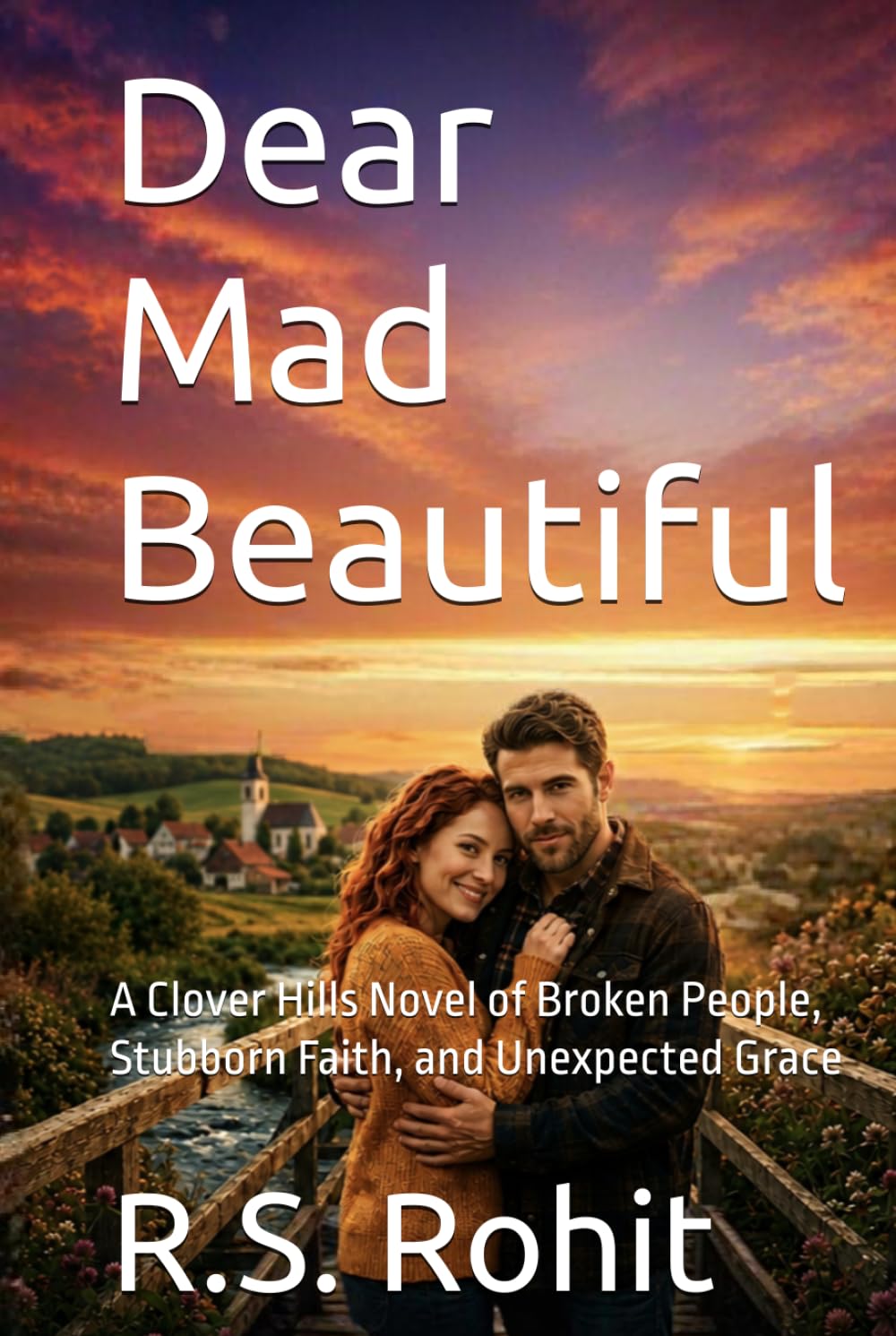 Dear Mad Beautiful: A Clover Hills Novel of Broken People, Stubborn Faith, and Unexpected Grace