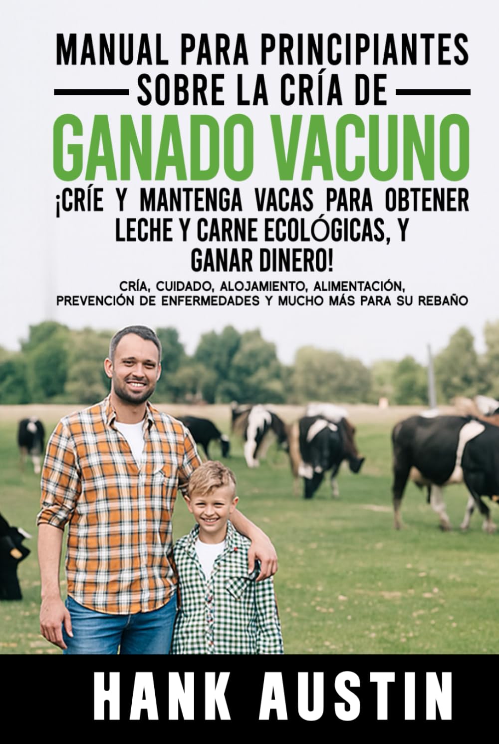 MANUAL PARA PRINCIPIANTES SOBRE LA CRÍA DE GANADO VACUNO ¡CRÍE Y MANTENGA VACAS PARA OBTENER LECHE Y CARNE ECOLÓGICAS, Y GANAR DINERO!