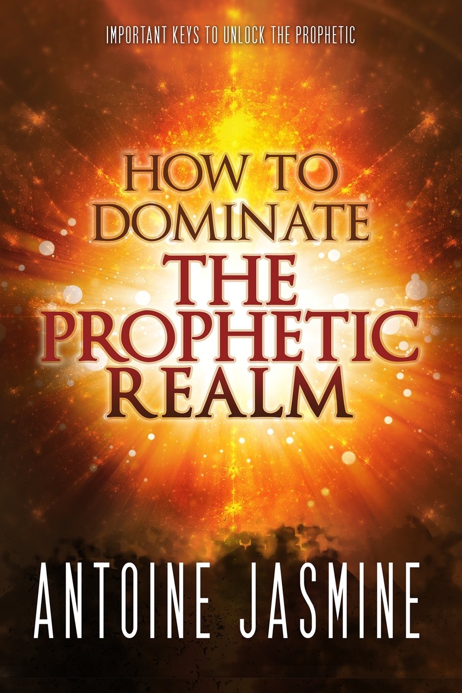 How To Dominate The Prophetic Realm: Important Keays to Unlock the Prophetic
