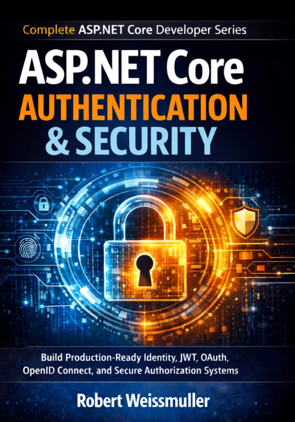 ASP.NET Core Authentication & Security: Build Production-Ready Identity, JWT, OAuth, OpenID Connect, and Secure Authorization Systems: 5 (Complete ASP.NET Core Developer Series)