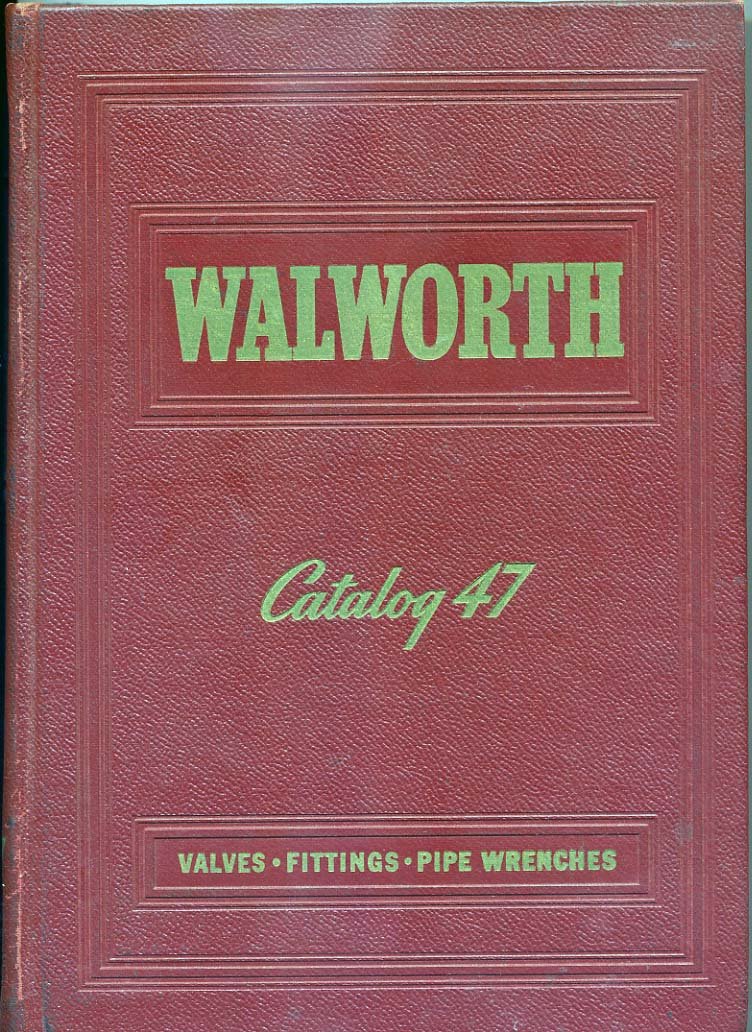 Walworth Catalog 47 Valves, Fittings, Pipe Wrenches Walworth Company