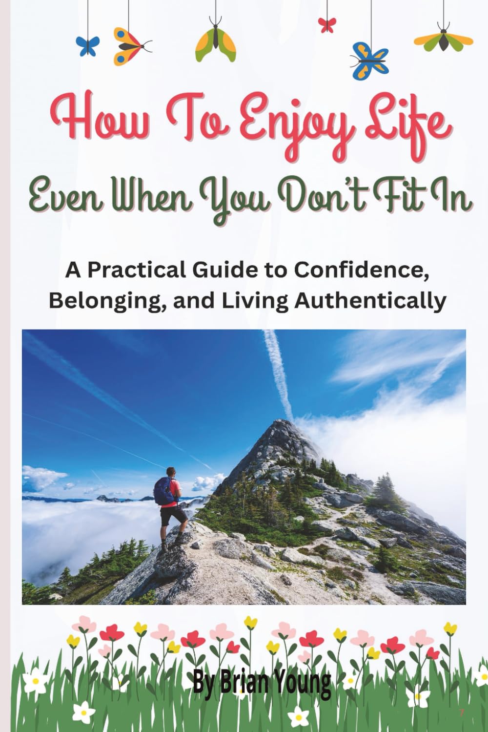 20 Ways To Enjoy Life Even When You Don't Fit In: How to Enjoy Life, Build Confidence, And Stop Trying To Belong Everywhere