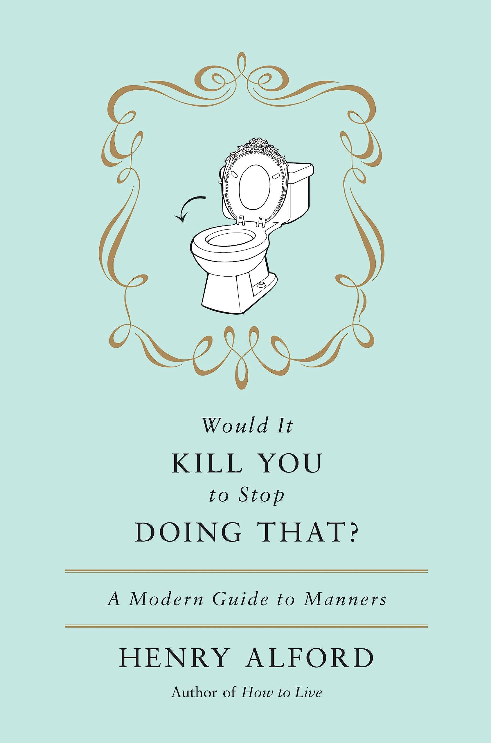 Would It Kill You to Stop Doing That? A Modern Guide to Manners
