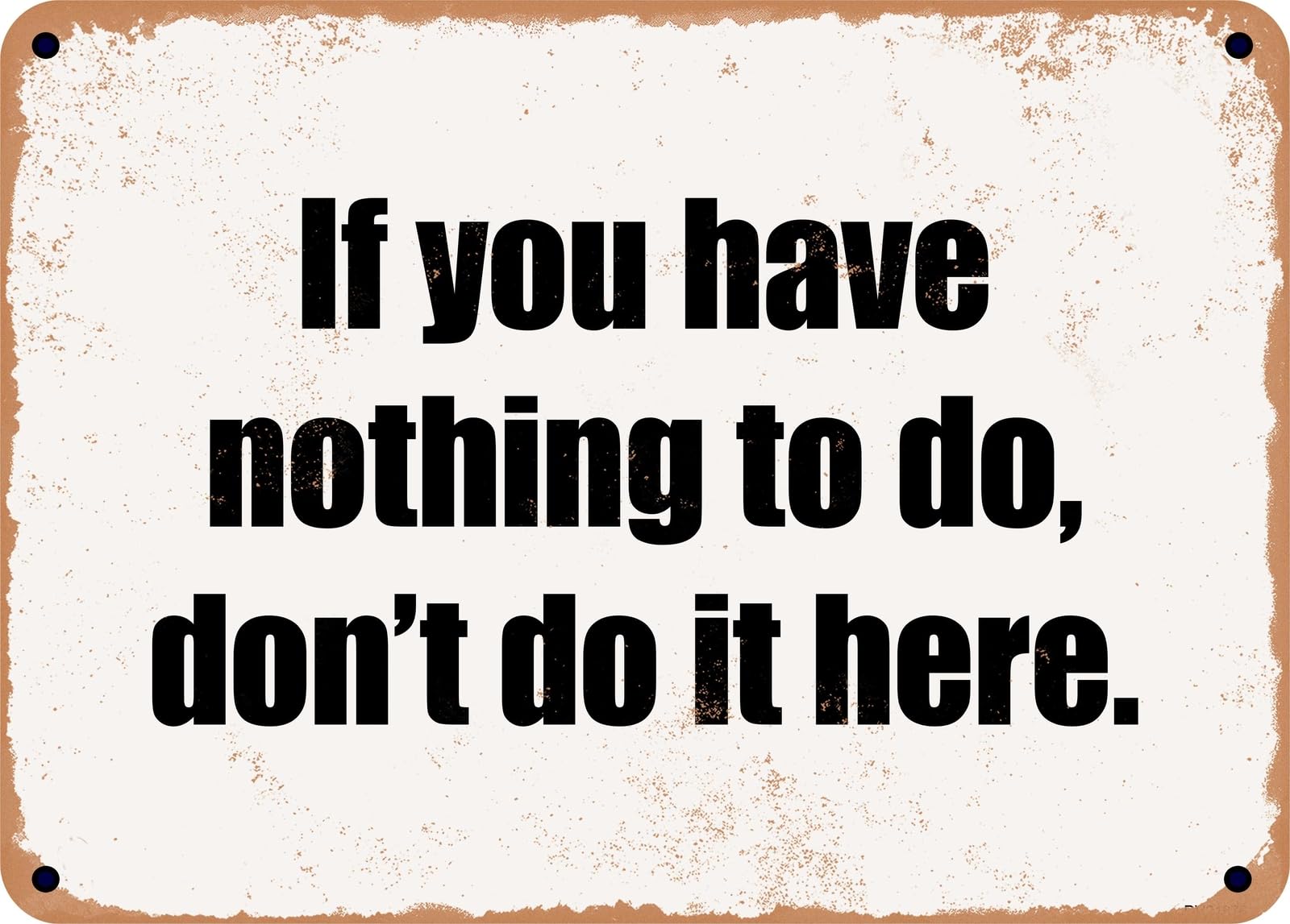 Miaomansenstore Metal Sign - If You Have Nothing To Do, Don't Do It Here Home Decor