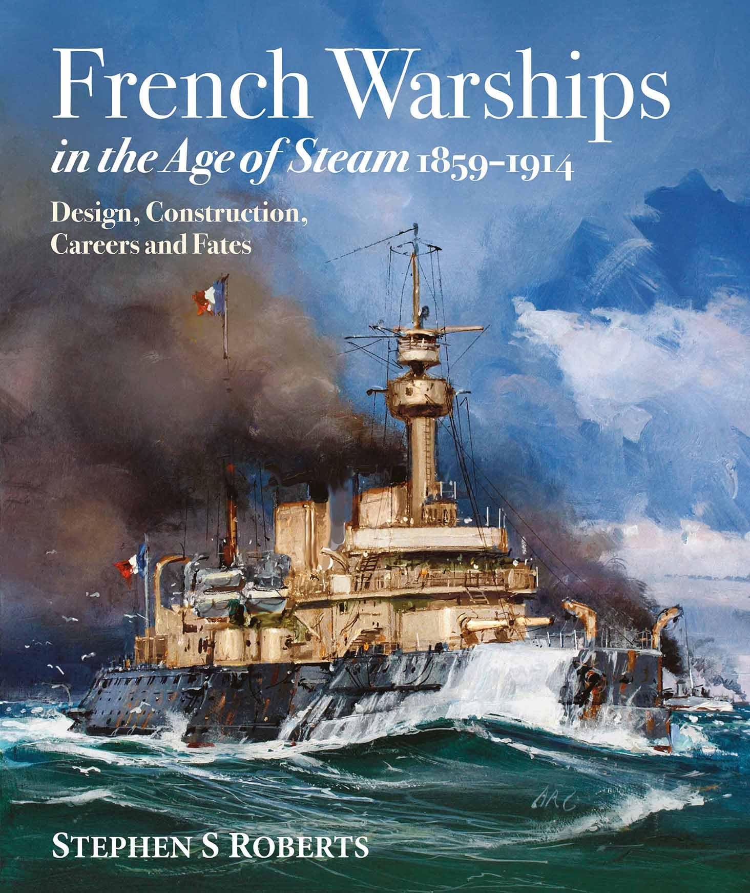 French Warships in the Age of Steam 1859-1914 by Stephen S Roberts