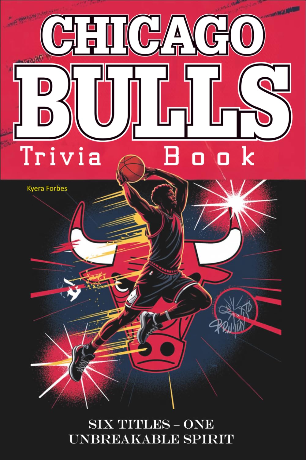 Chicago Bulls Trivia Book: Six Titles – One Unbreakable Spirit