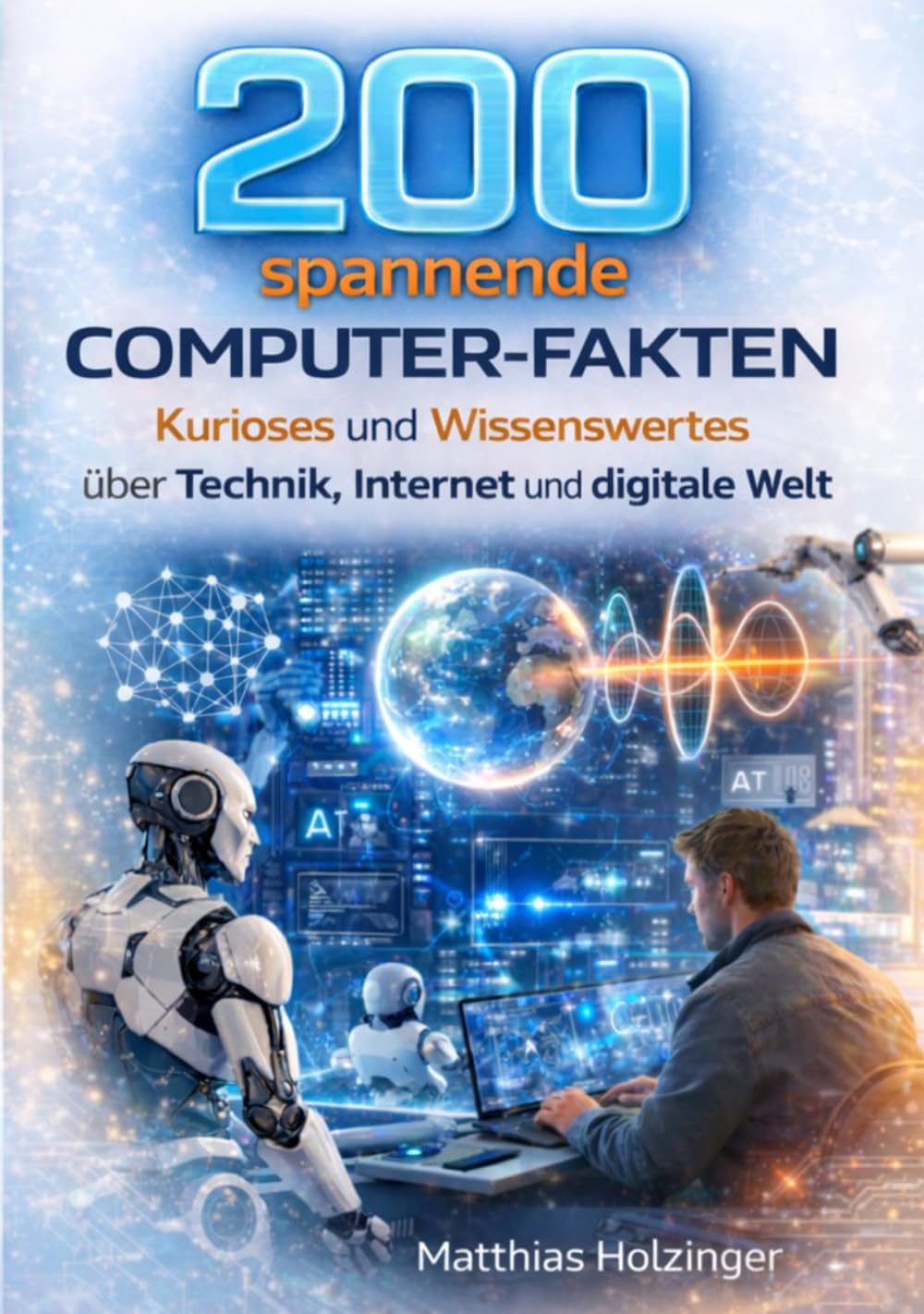200 spannende Computer-Fakten: Kurioses und Wissenswertes über Technik, Internet und die digitale Welt